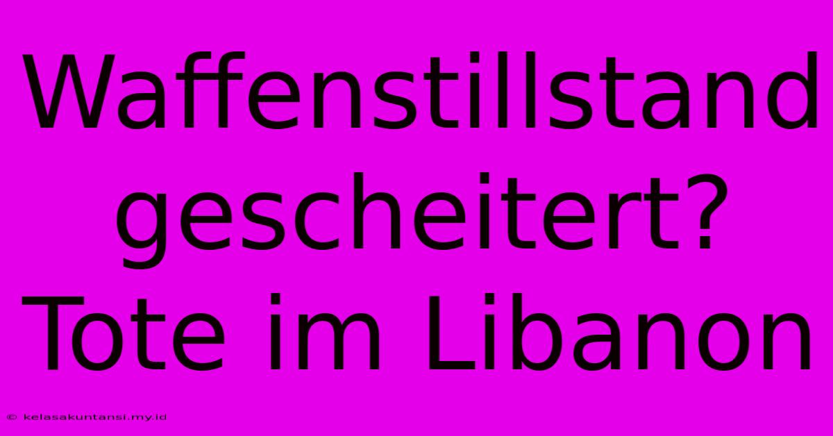 Waffenstillstand Gescheitert? Tote Im Libanon