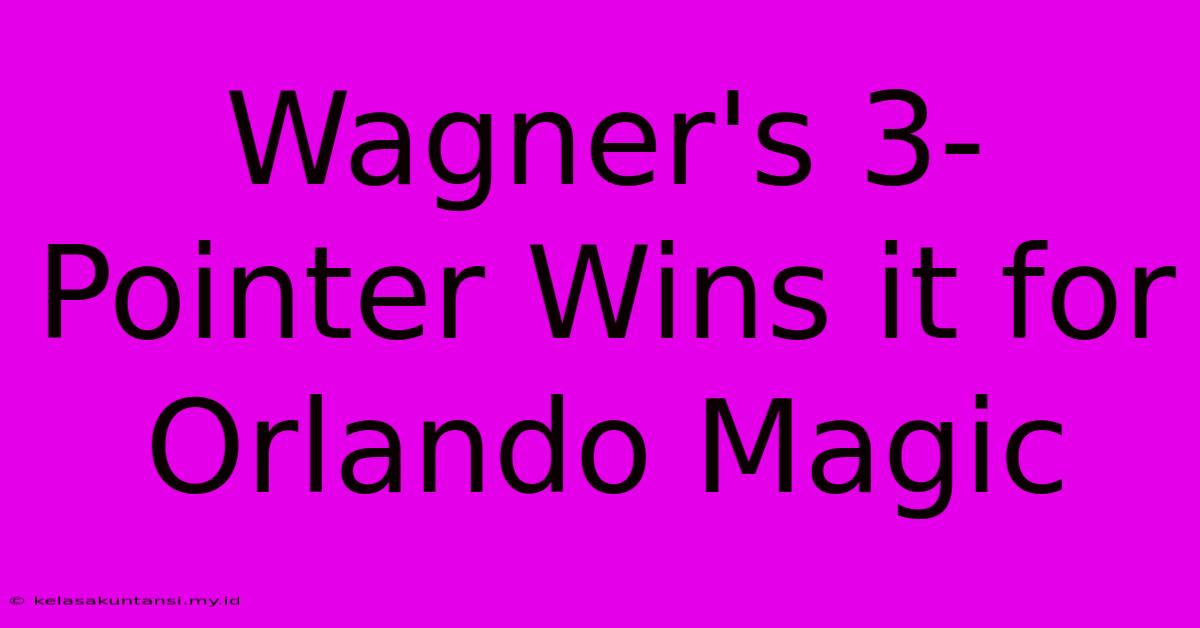 Wagner's 3-Pointer Wins It For Orlando Magic