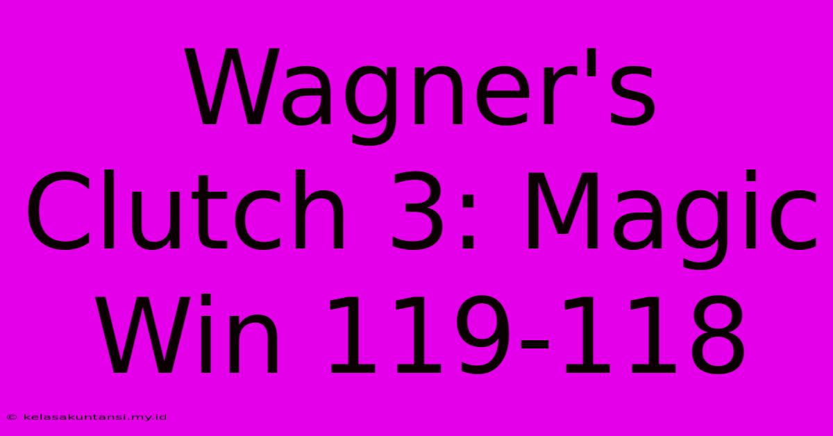 Wagner's Clutch 3: Magic Win 119-118