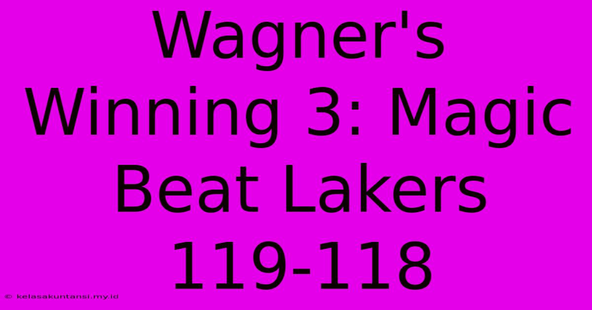 Wagner's Winning 3: Magic Beat Lakers 119-118