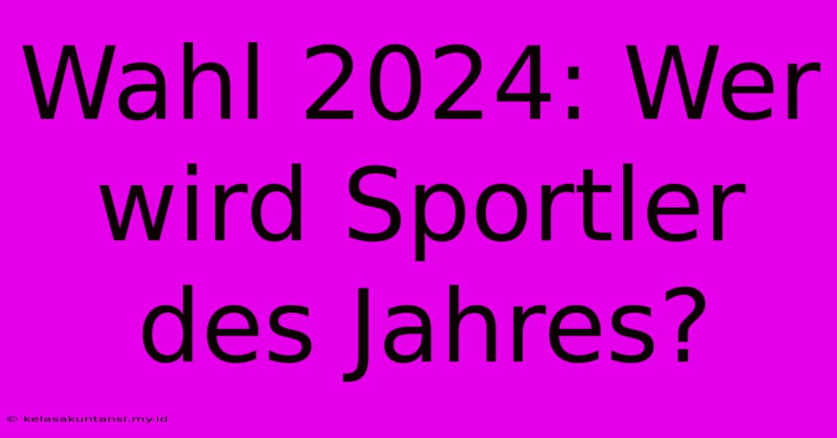 Wahl 2024: Wer Wird Sportler Des Jahres?