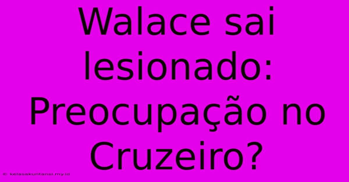 Walace Sai Lesionado: Preocupação No Cruzeiro?