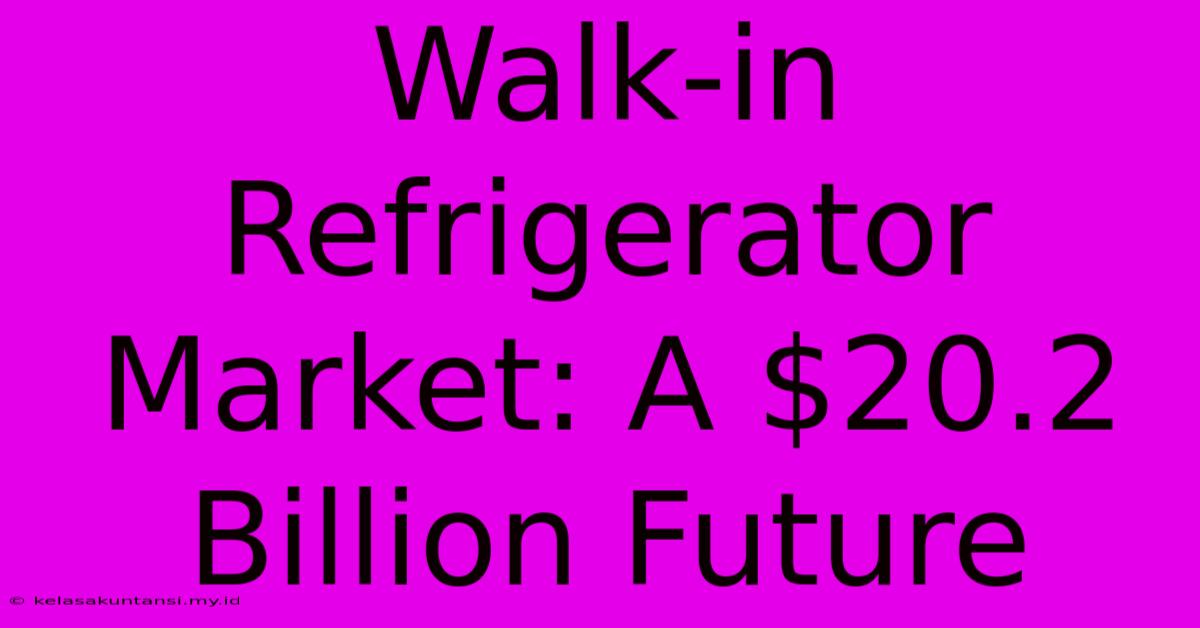 Walk-in Refrigerator Market: A $20.2 Billion Future