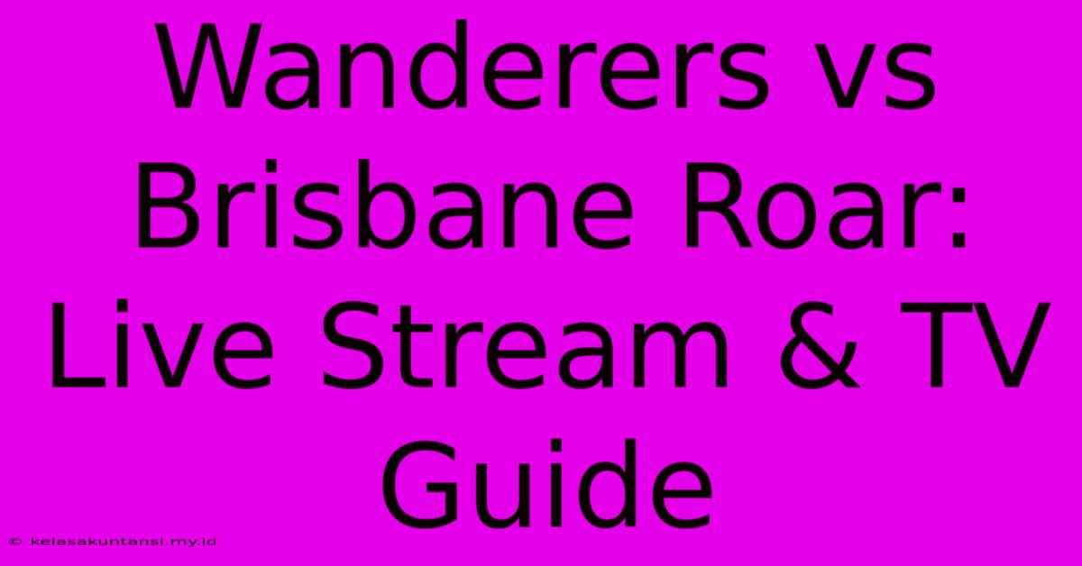 Wanderers Vs Brisbane Roar: Live Stream & TV Guide