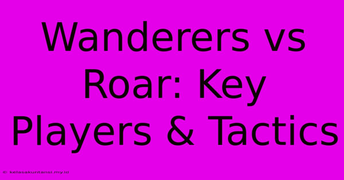 Wanderers Vs Roar: Key Players & Tactics