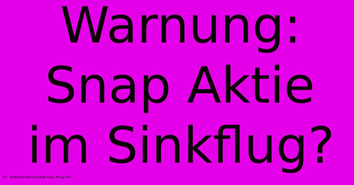 Warnung: Snap Aktie Im Sinkflug?