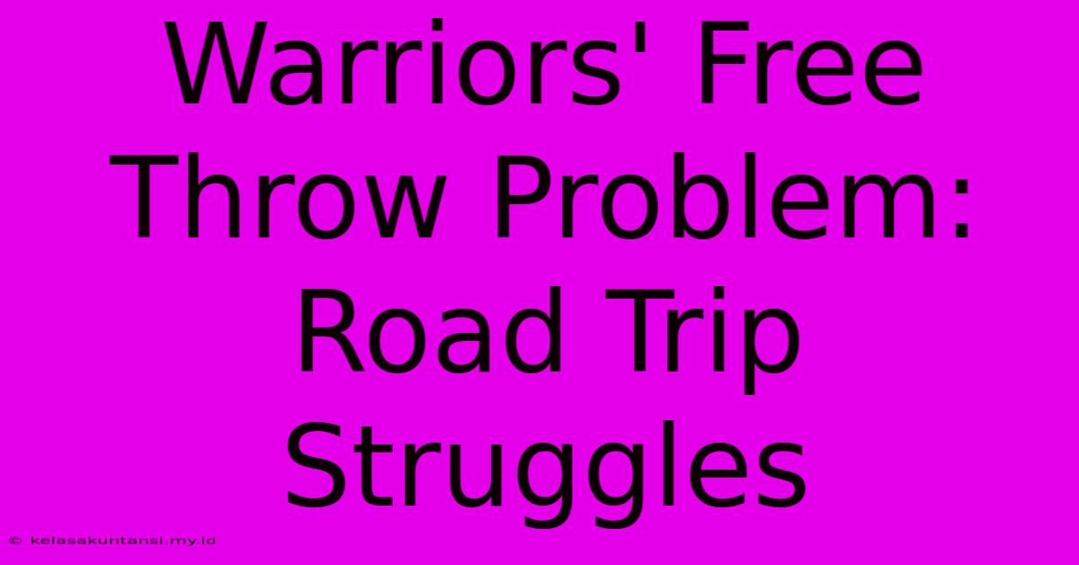 Warriors' Free Throw Problem: Road Trip Struggles