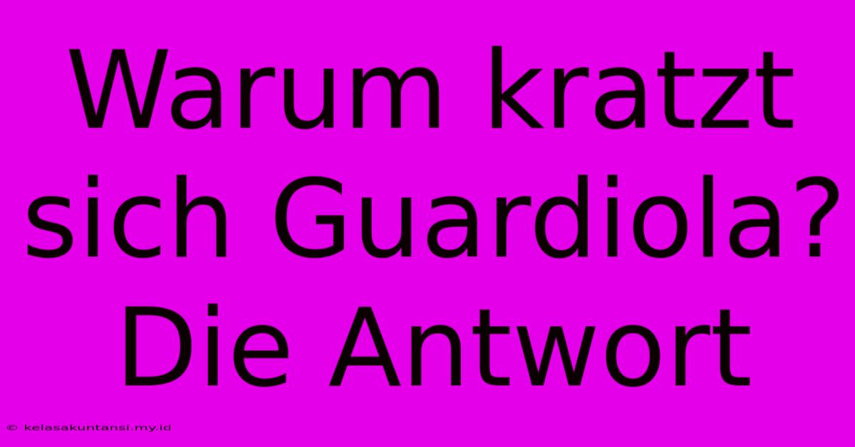 Warum Kratzt Sich Guardiola? Die Antwort