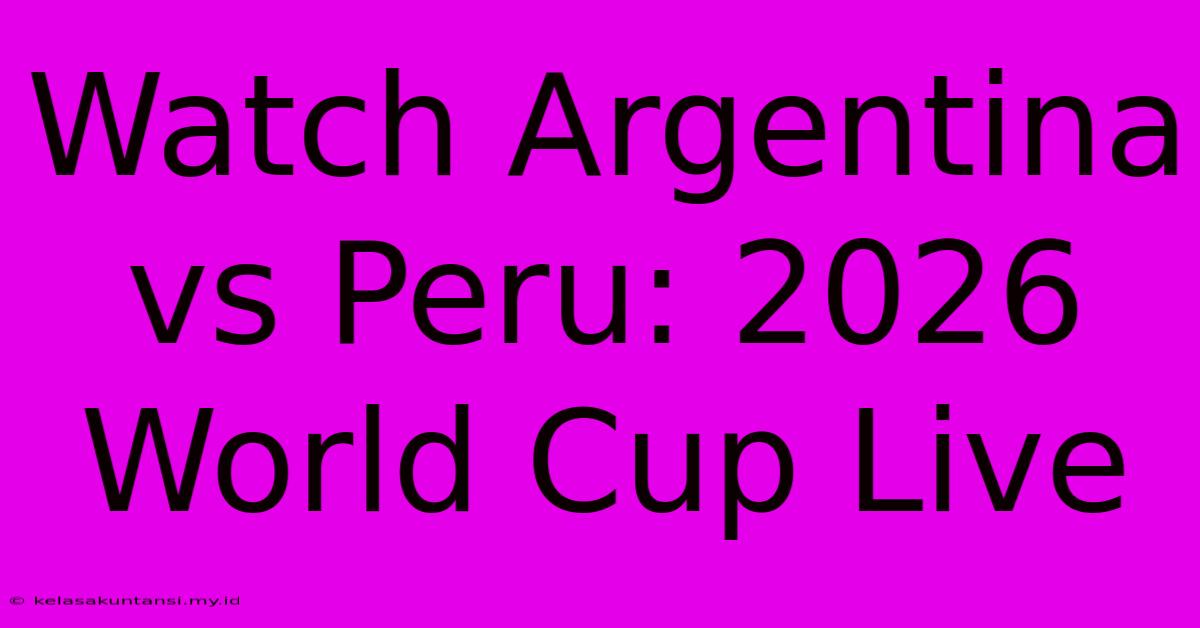 Watch Argentina Vs Peru: 2026 World Cup Live