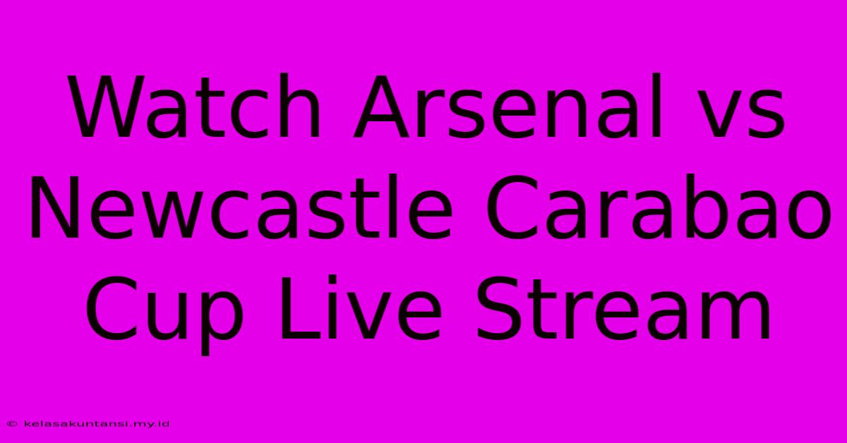 Watch Arsenal Vs Newcastle Carabao Cup Live Stream