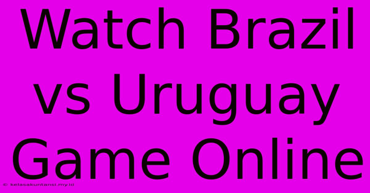 Watch Brazil Vs Uruguay Game Online