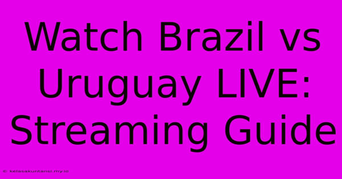 Watch Brazil Vs Uruguay LIVE: Streaming Guide