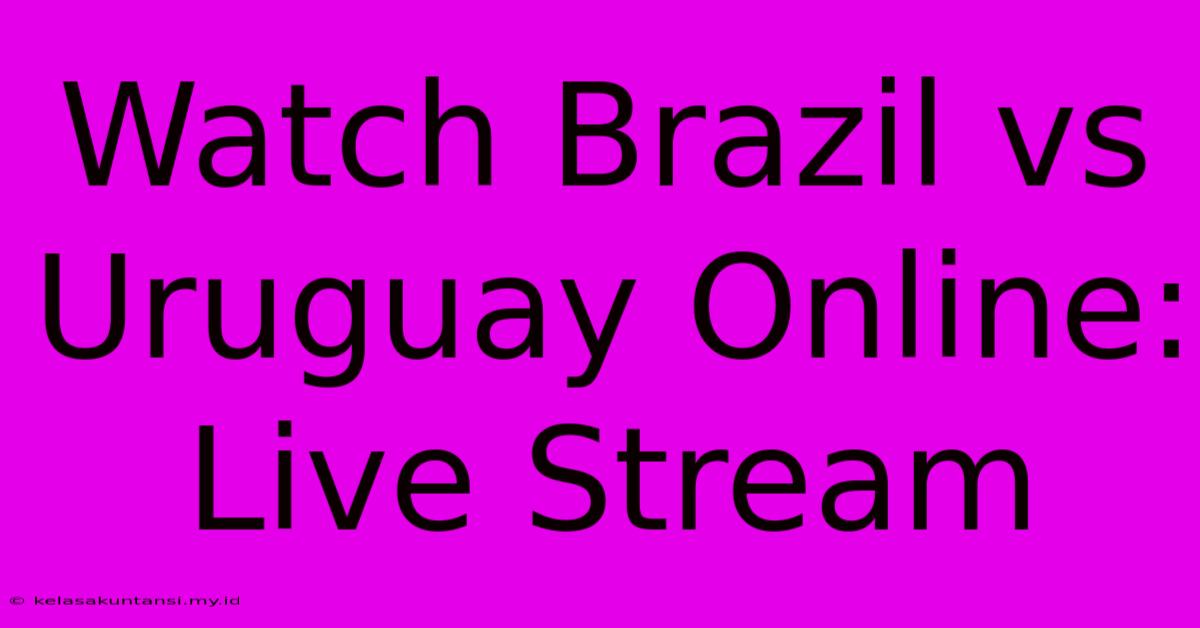 Watch Brazil Vs Uruguay Online: Live Stream