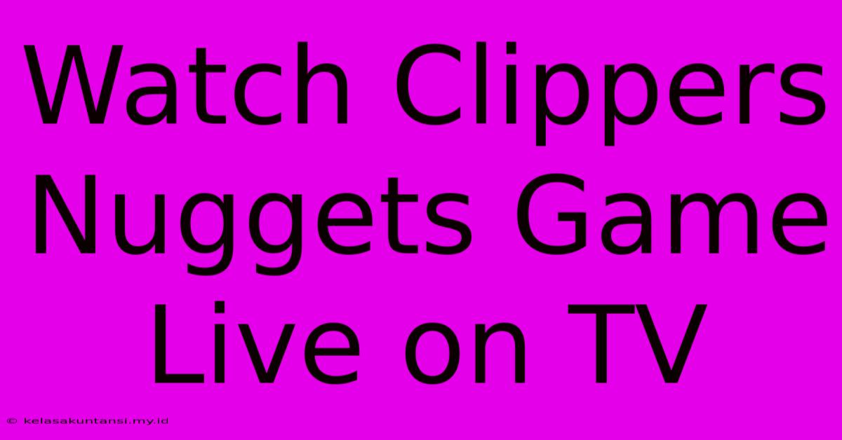 Watch Clippers Nuggets Game Live On TV