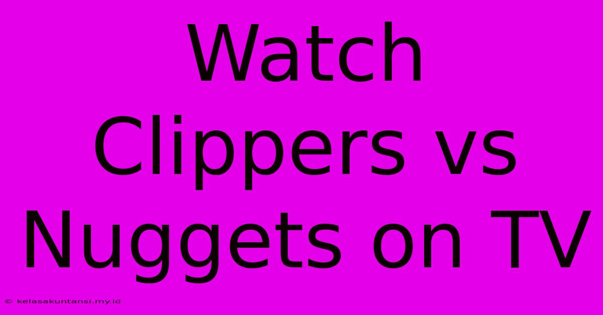 Watch Clippers Vs Nuggets On TV