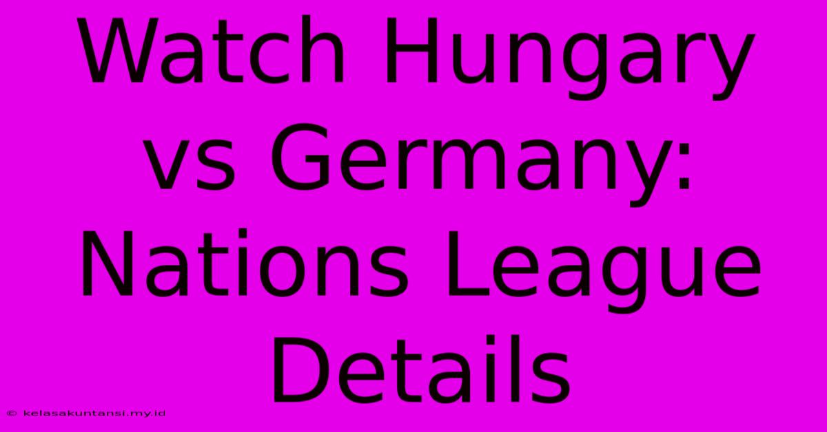 Watch Hungary Vs Germany: Nations League Details