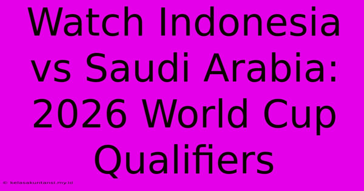 Watch Indonesia Vs Saudi Arabia: 2026 World Cup Qualifiers