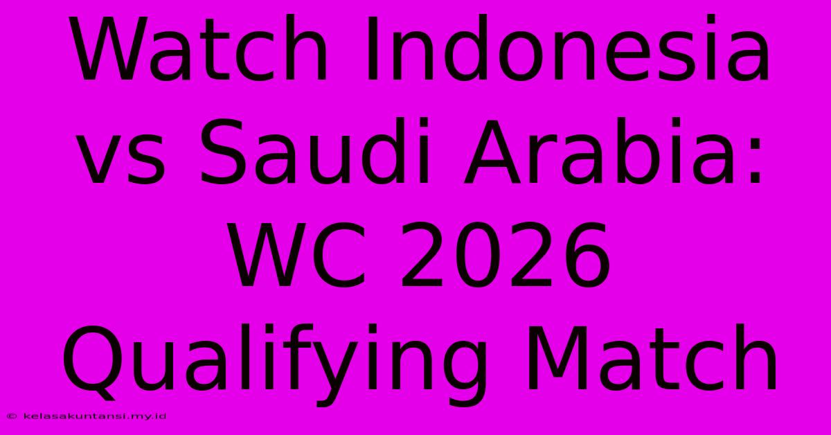 Watch Indonesia Vs Saudi Arabia: WC 2026 Qualifying Match