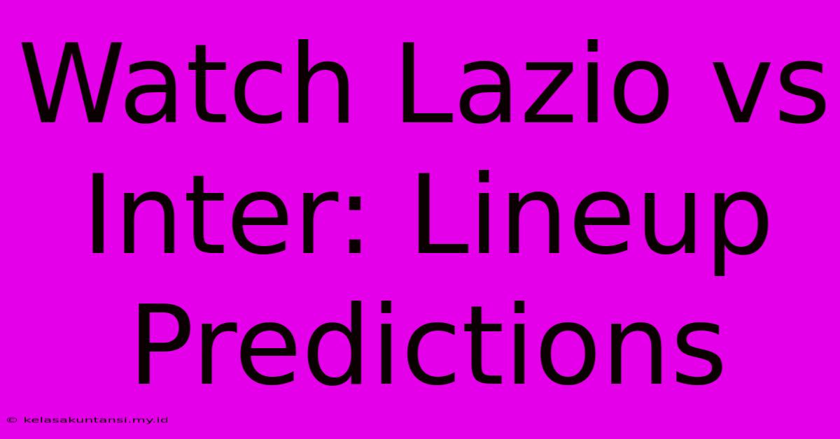 Watch Lazio Vs Inter: Lineup Predictions