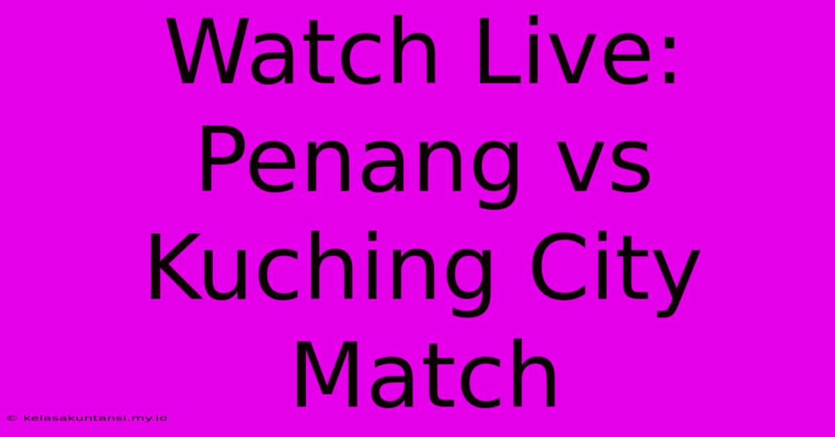 Watch Live: Penang Vs Kuching City Match