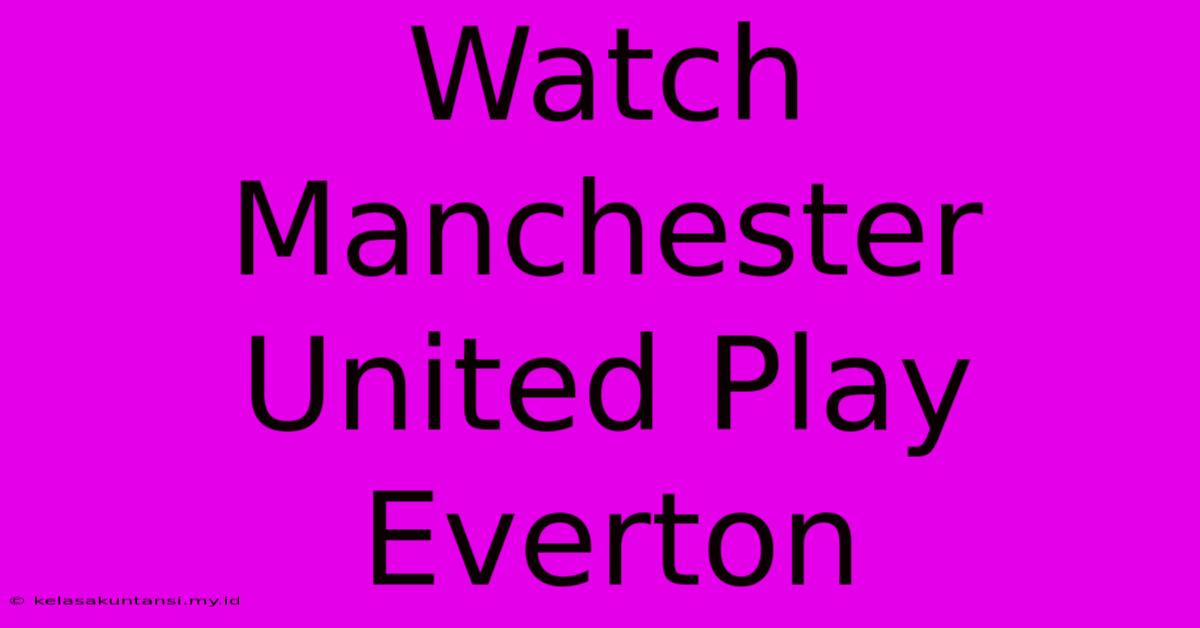 Watch Manchester United Play Everton