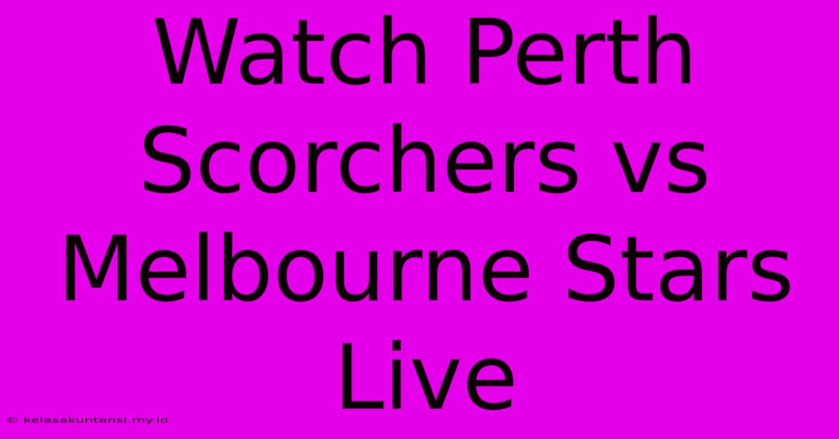 Watch Perth Scorchers Vs Melbourne Stars Live