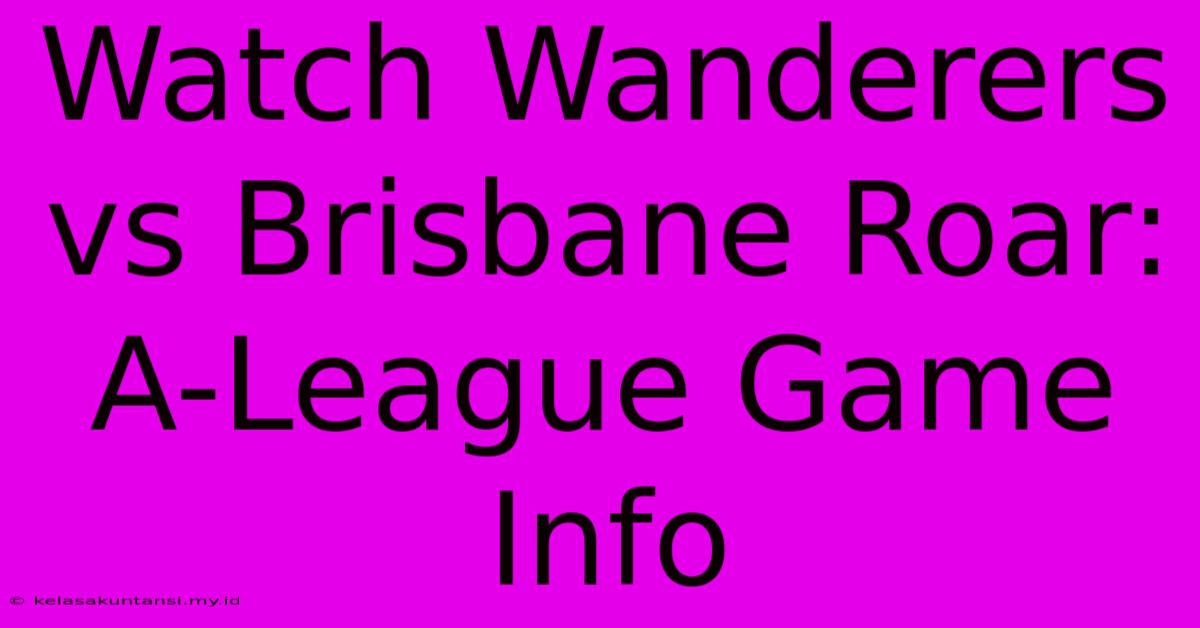 Watch Wanderers Vs Brisbane Roar: A-League Game Info