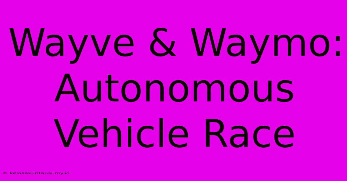 Wayve & Waymo: Autonomous Vehicle Race