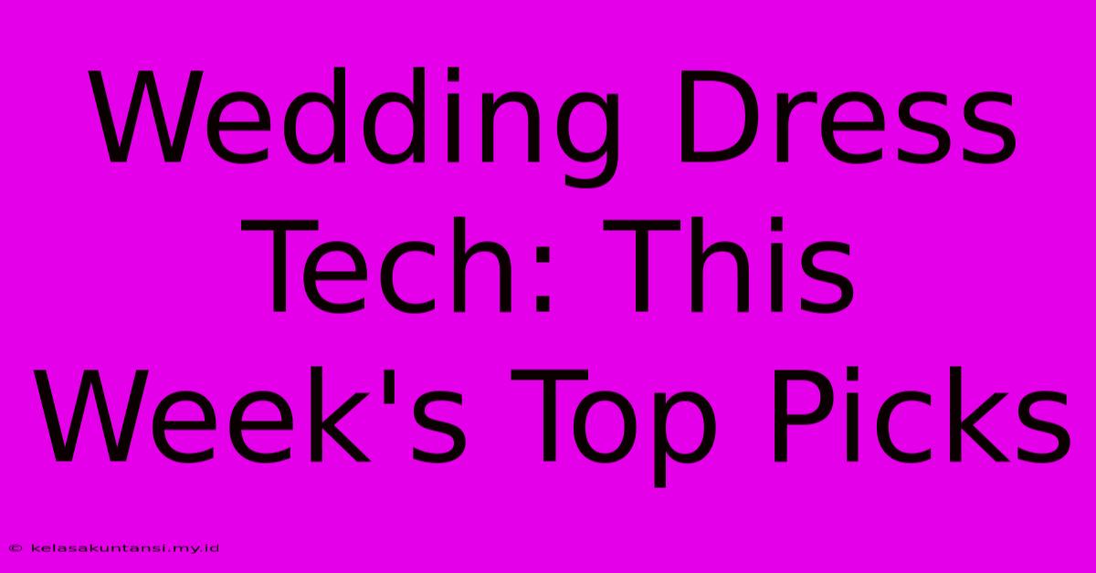 Wedding Dress Tech: This Week's Top Picks