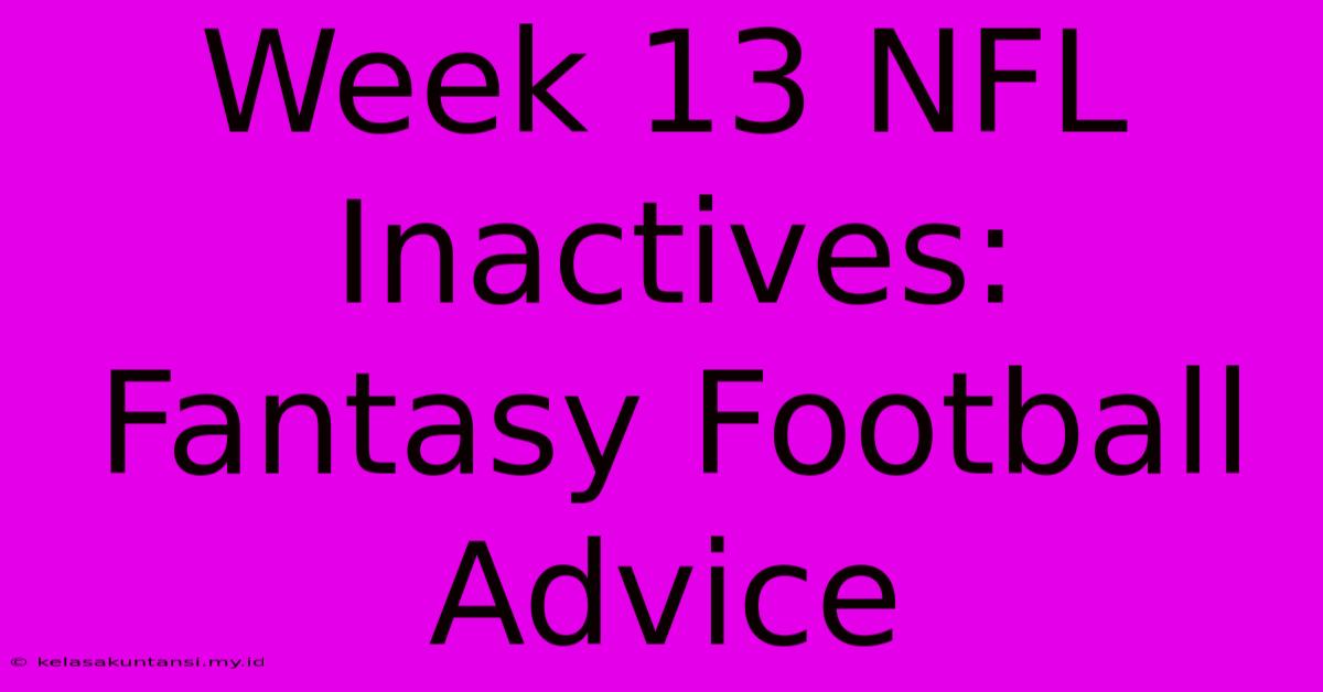 Week 13 NFL Inactives: Fantasy Football Advice