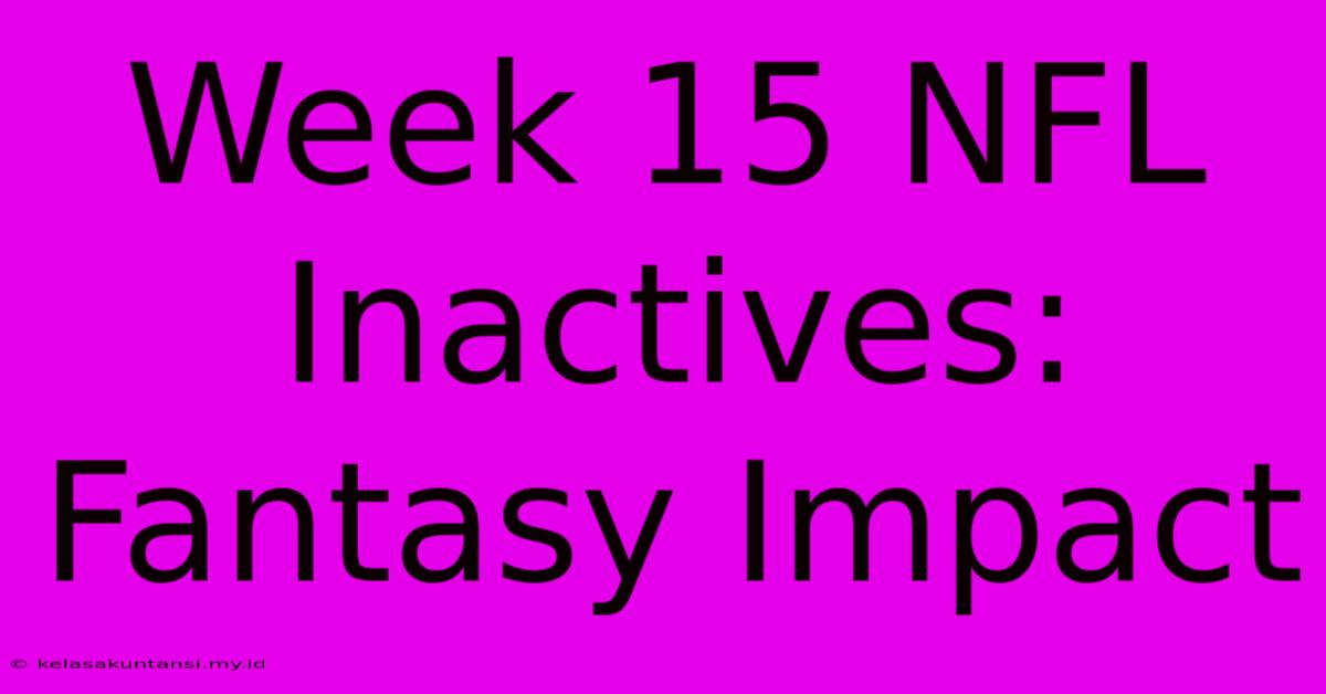 Week 15 NFL Inactives: Fantasy Impact