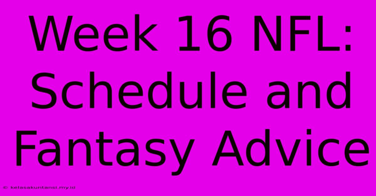 Week 16 NFL:  Schedule And Fantasy Advice