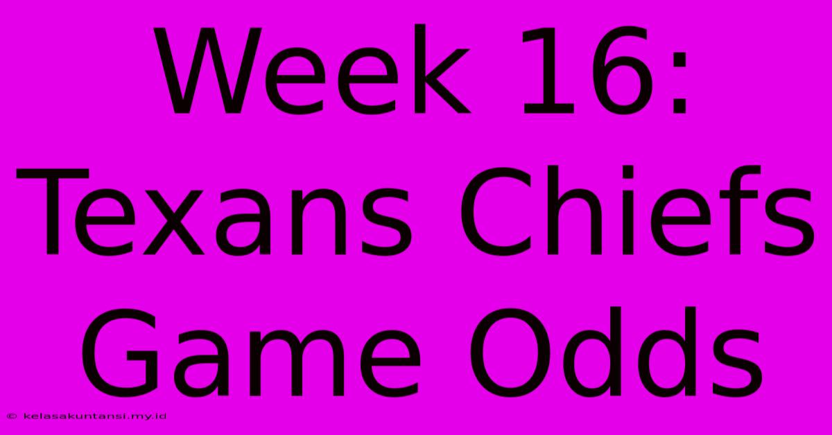 Week 16: Texans Chiefs Game Odds