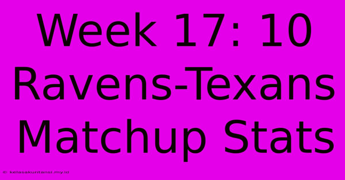 Week 17: 10 Ravens-Texans Matchup Stats