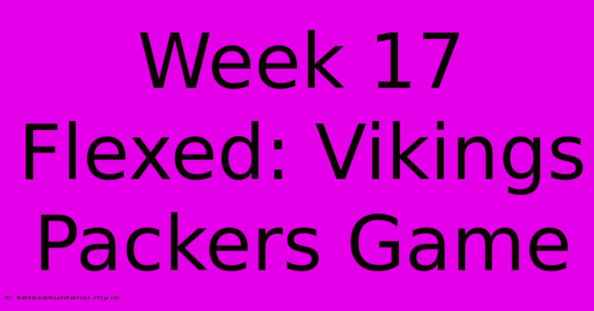 Week 17 Flexed: Vikings Packers Game