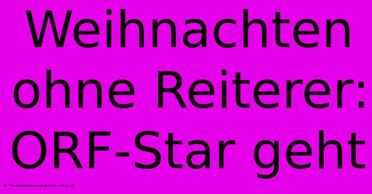 Weihnachten Ohne Reiterer: ORF-Star Geht