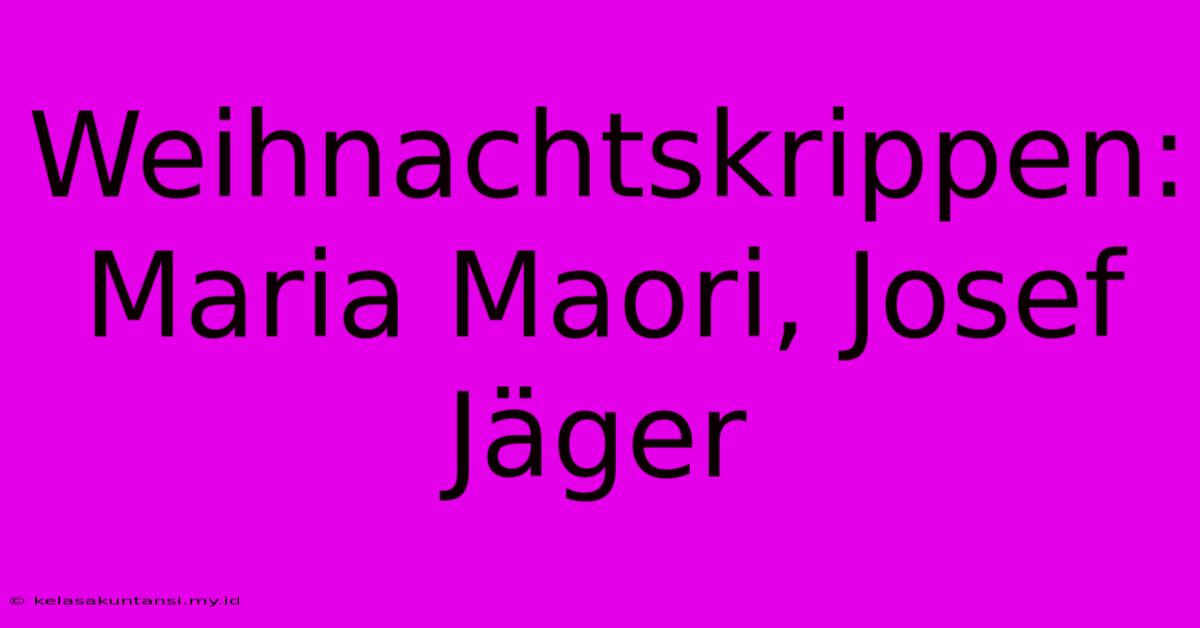 Weihnachtskrippen: Maria Maori, Josef Jäger