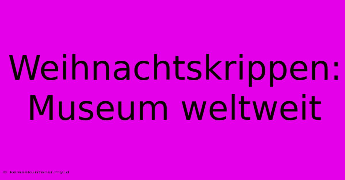 Weihnachtskrippen: Museum Weltweit