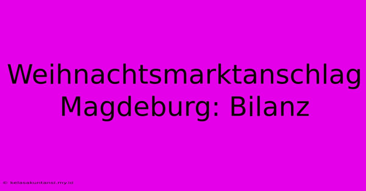 Weihnachtsmarktanschlag Magdeburg: Bilanz