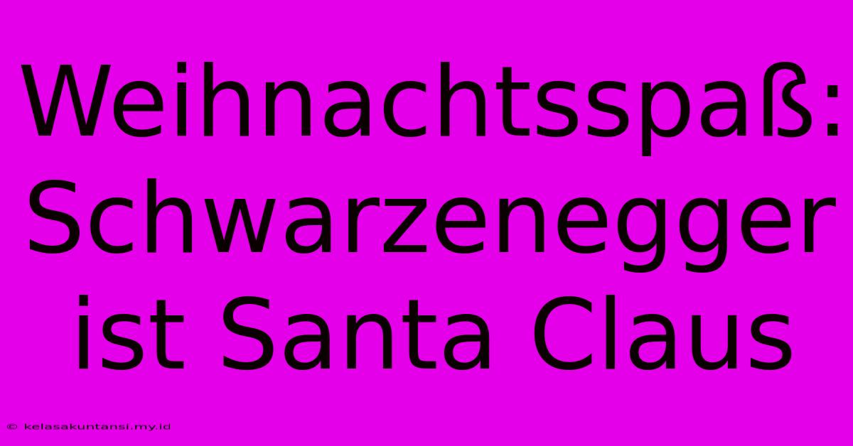 Weihnachtsspaß: Schwarzenegger Ist Santa Claus