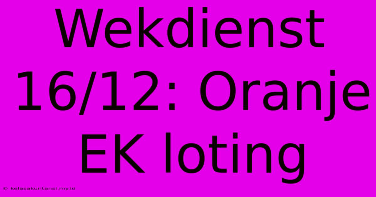 Wekdienst 16/12: Oranje EK Loting