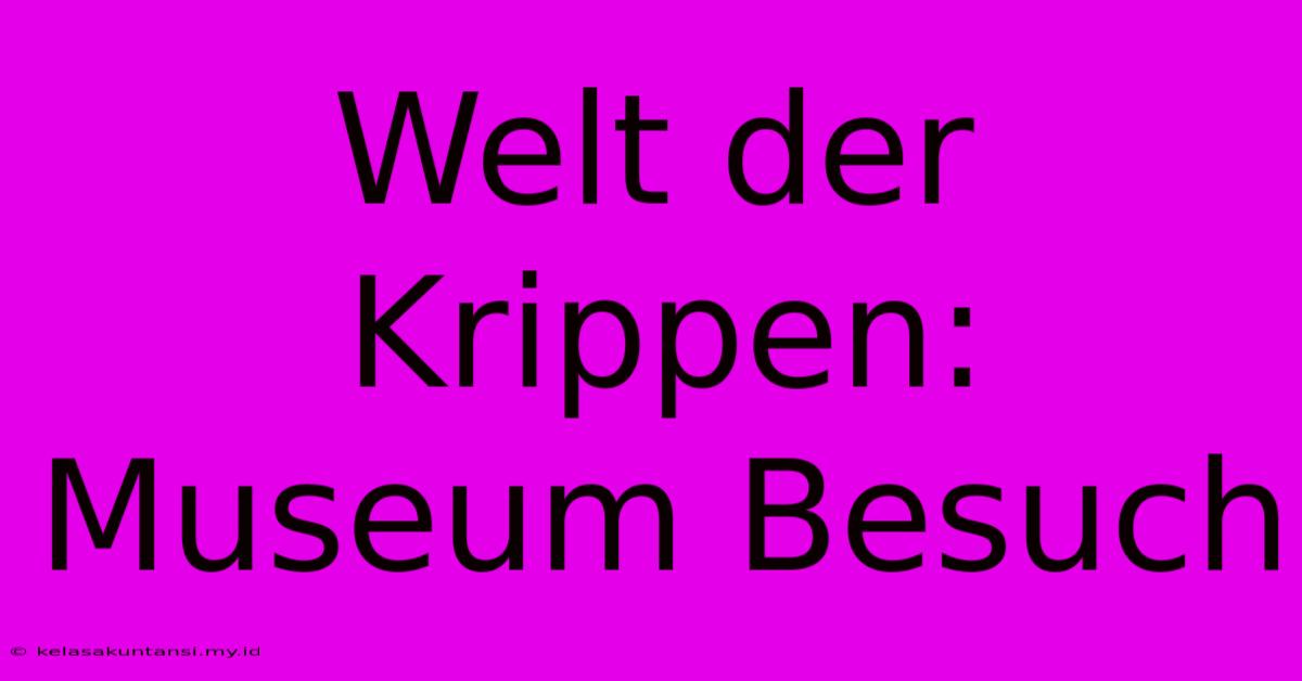 Welt Der Krippen: Museum Besuch