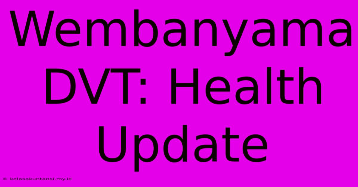 Wembanyama DVT: Health Update