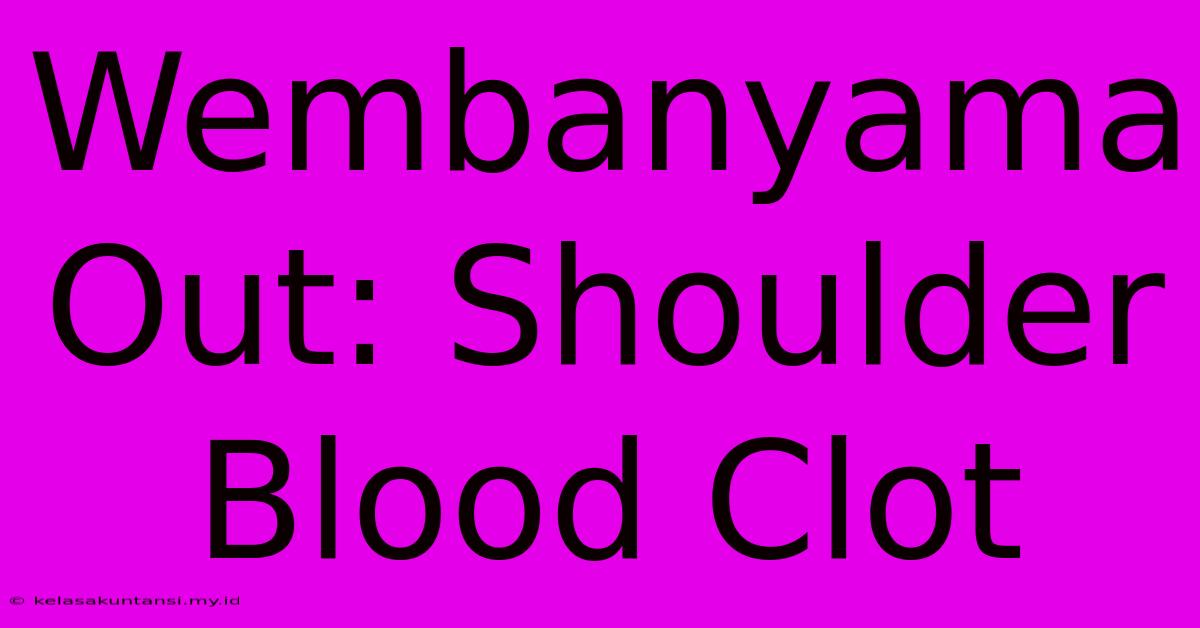 Wembanyama Out: Shoulder Blood Clot