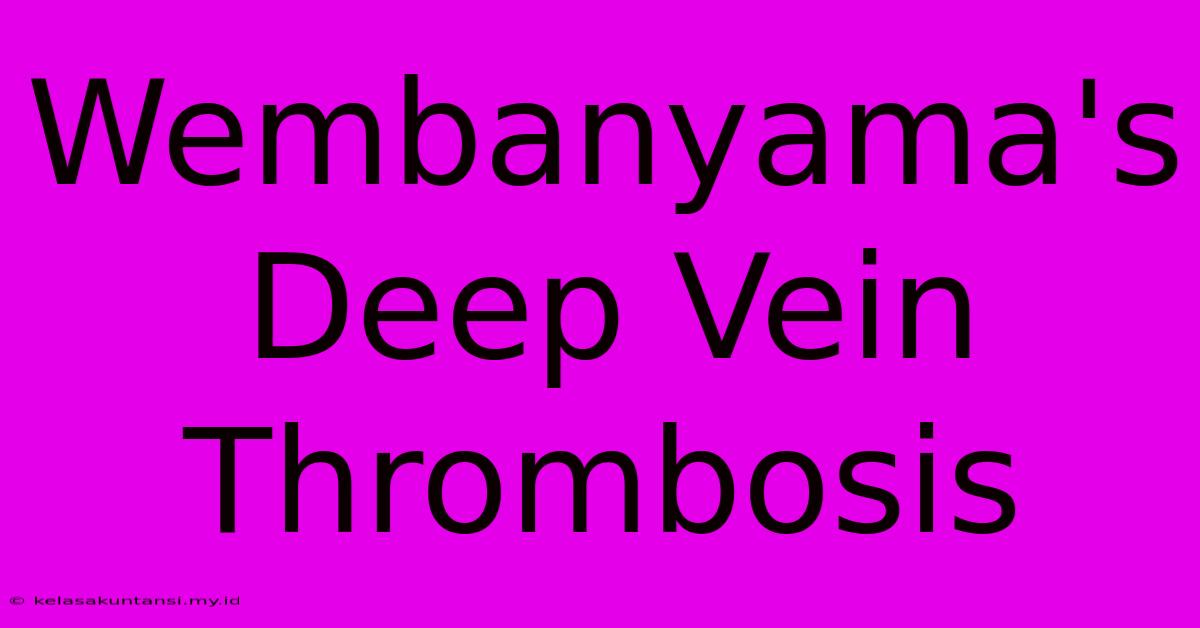 Wembanyama's Deep Vein Thrombosis Wembanyama's Deep Vein Thrombosis