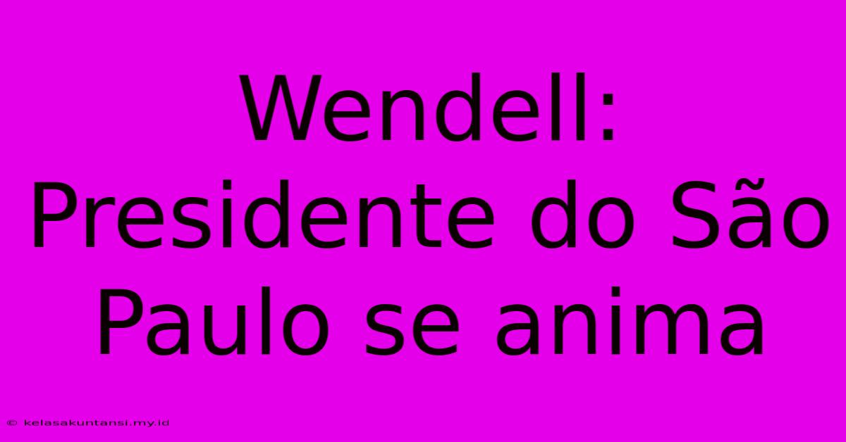 Wendell: Presidente Do São Paulo Se Anima