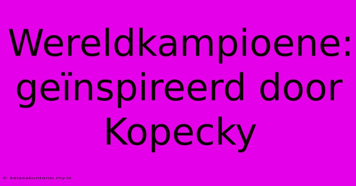 Wereldkampioene: Geïnspireerd Door Kopecky Wereldkampioene: Geïnspireerd Door Kopecky