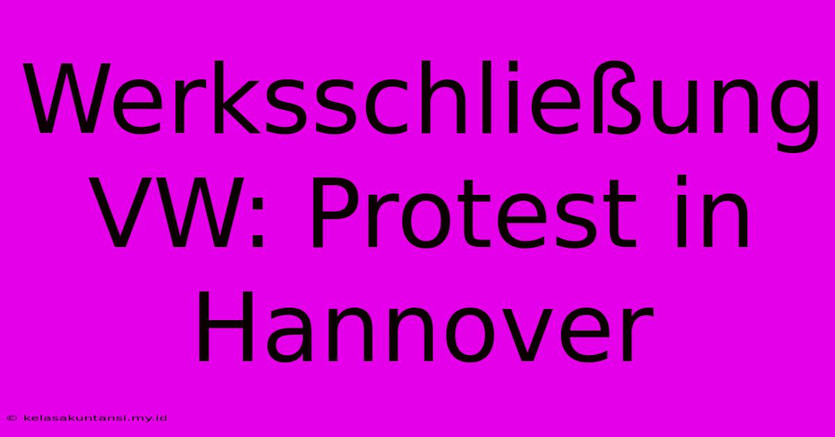 Werksschließung VW: Protest In Hannover