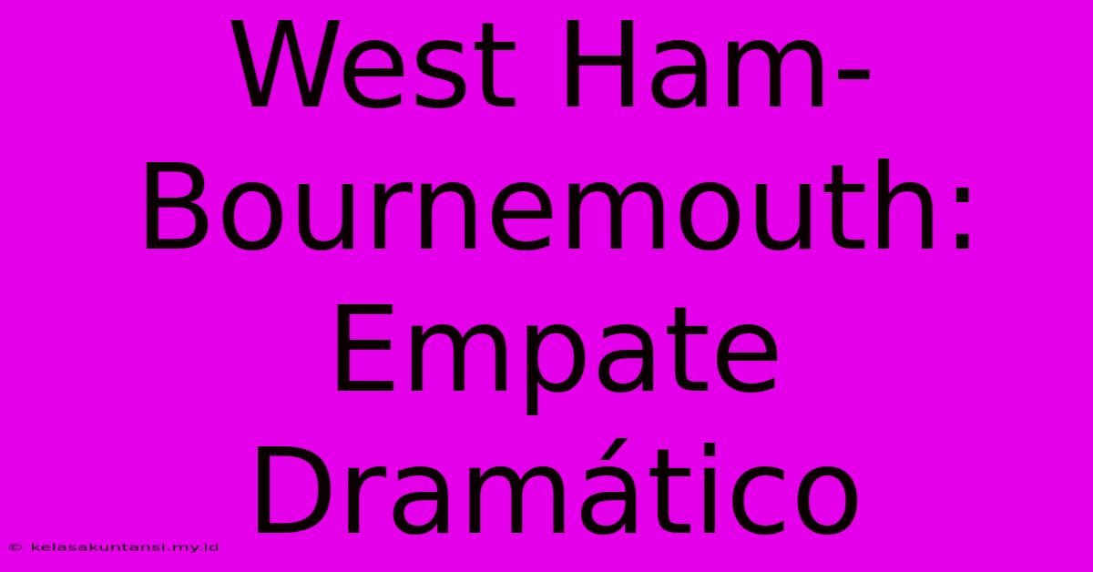 West Ham-Bournemouth: Empate Dramático