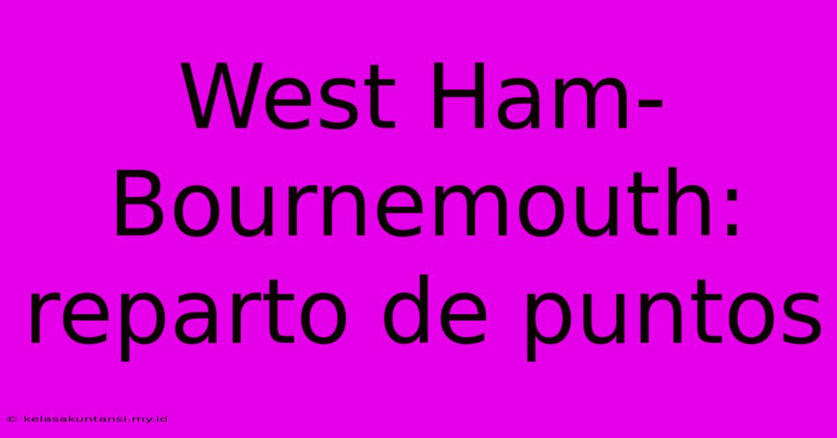 West Ham-Bournemouth: Reparto De Puntos